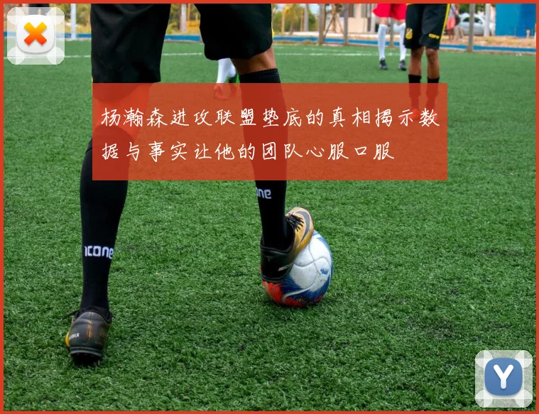 杨瀚森进攻联盟垫底的真相揭示数据与事实让他的团队心服口服