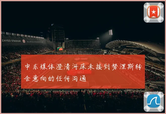 中东媒体澄清河床未接到努涅斯转会意向的任何沟通